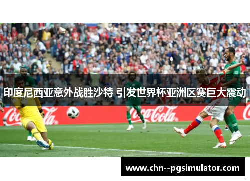 印度尼西亚意外战胜沙特 引发世界杯亚洲区赛巨大震动